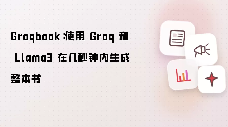 Groqbook：使用 Groq 和 Llama3 在几秒钟内生成整本书