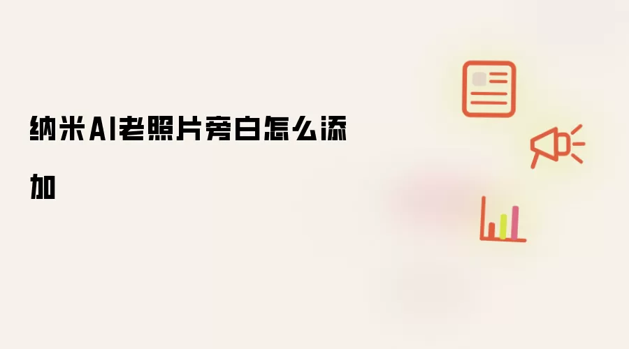 纳米AI老照片旁白怎么添加