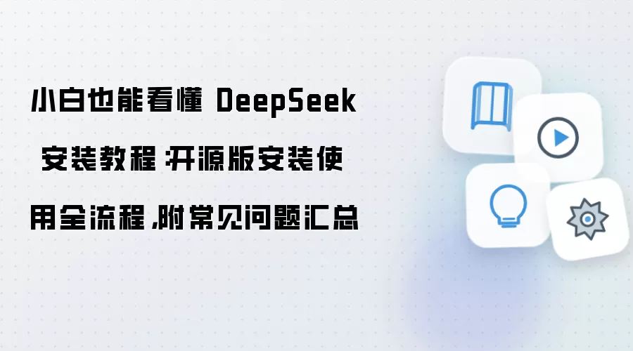 小白也能看懂 DeepSeek 安装教程：开源版安装使用全流程，附常见问题汇总