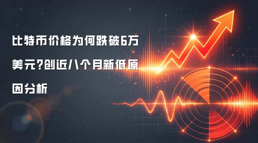 比特币价格为何跌破6万美元？创近八个月新低原因分析