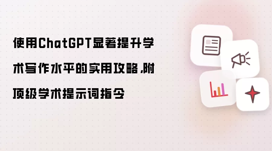 使用ChatGPT显著提升学术写作水平的实用攻略，附顶级学术提示词指令