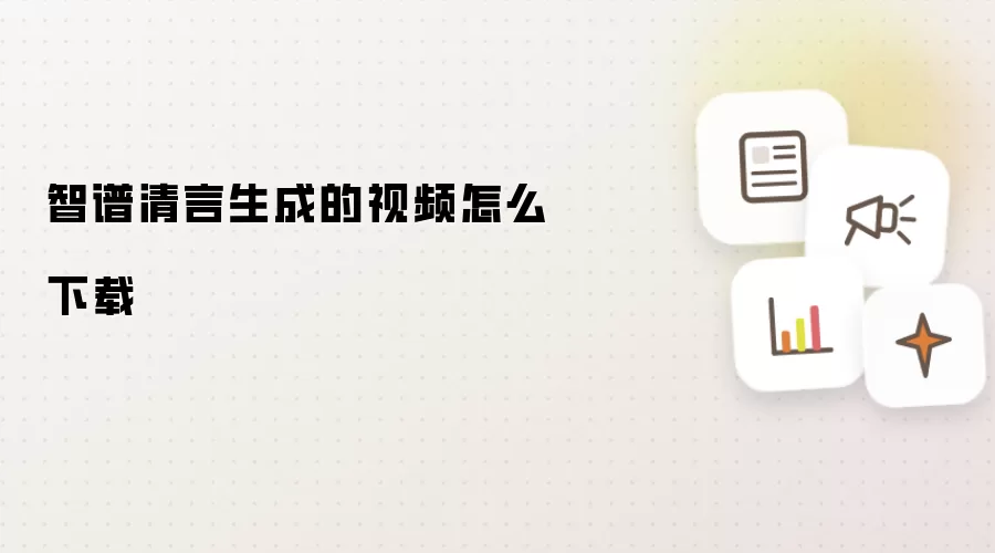 智谱清言生成的视频怎么下载