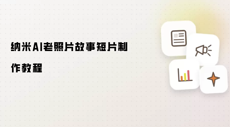 纳米AI老照片故事短片制作教程