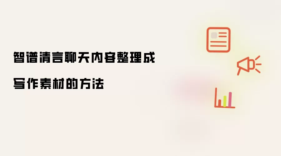 智谱清言聊天内容整理成写作素材的方法
