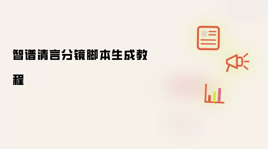 智谱清言分镜脚本生成教程