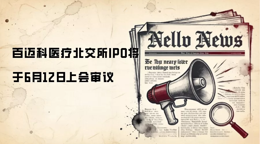 百迈科医疗北交所IPO将于6月12日上会审议