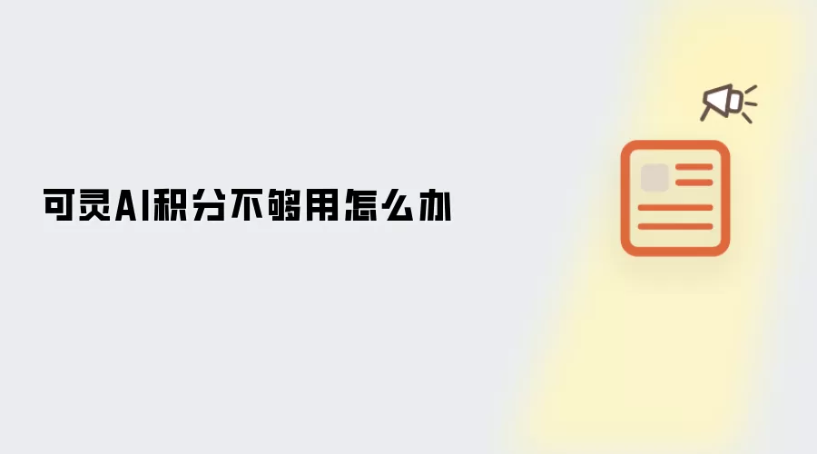 可灵AI积分不够用怎么办