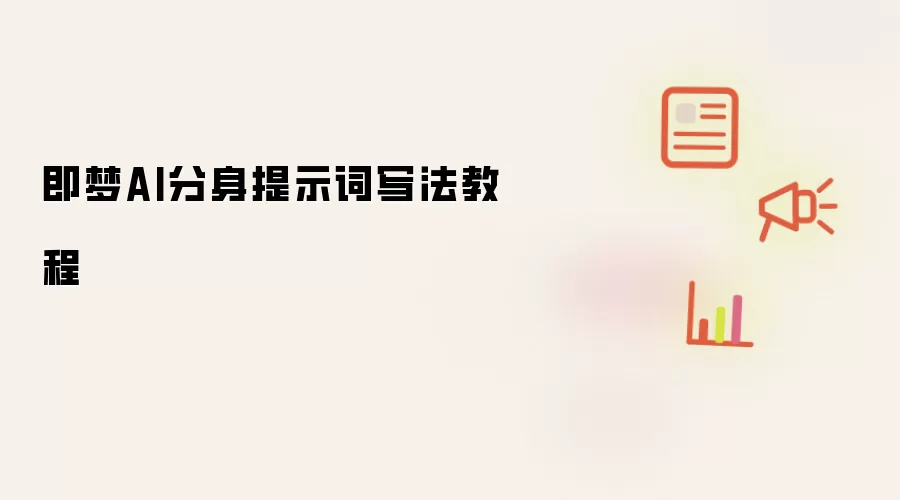 即梦AI分身提示词写法教程