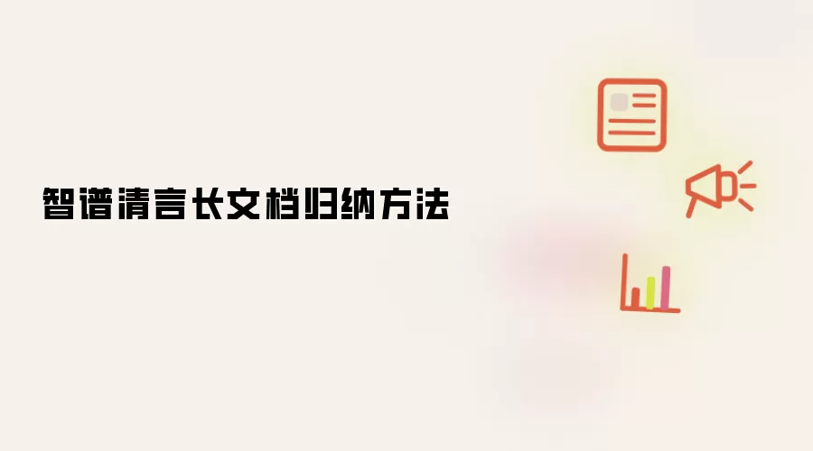 智谱清言长文档归纳方法