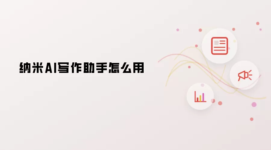 纳米AI写作助手怎么用