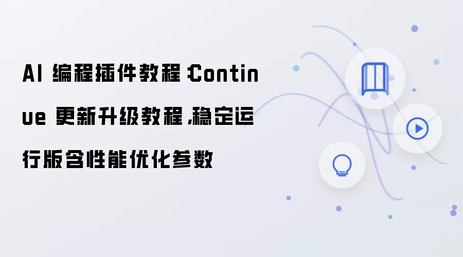 AI 编程插件教程：Continue 更新升级教程，稳定运行版含性能优化参数