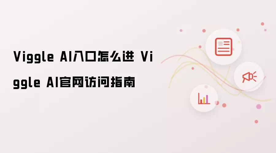 Viggle AI入口怎么进 Viggle AI官网访问指南