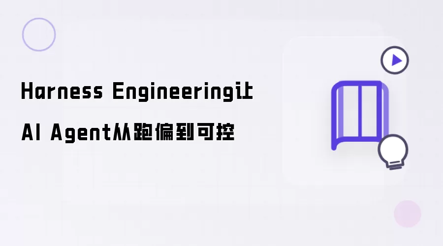 Harness Engineering让AI Agent从跑偏到可控