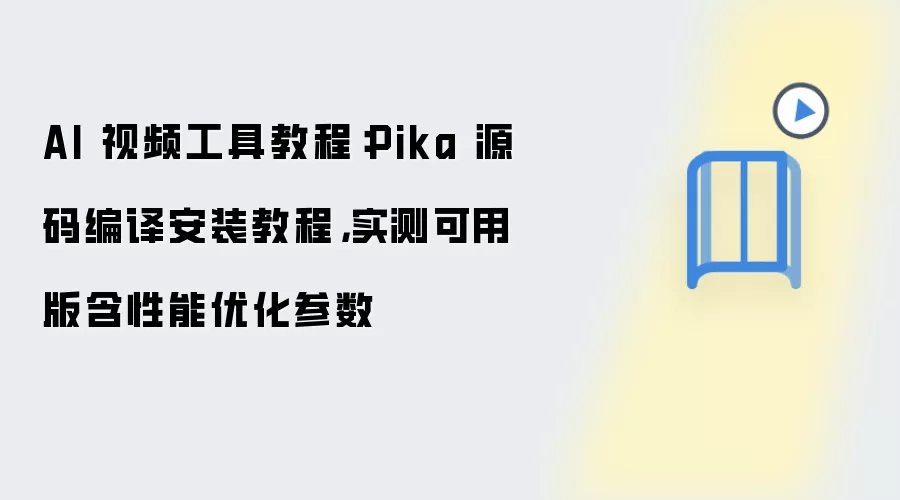 AI 视频工具教程：Pika 源码编译安装教程，实测可用版含性能优化参数
