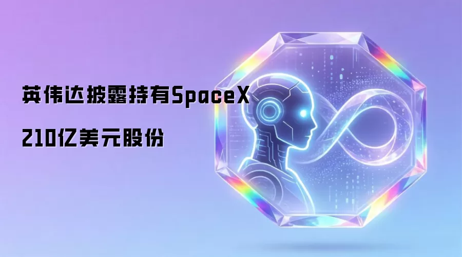 英伟达披露持有SpaceX 210亿美元股份