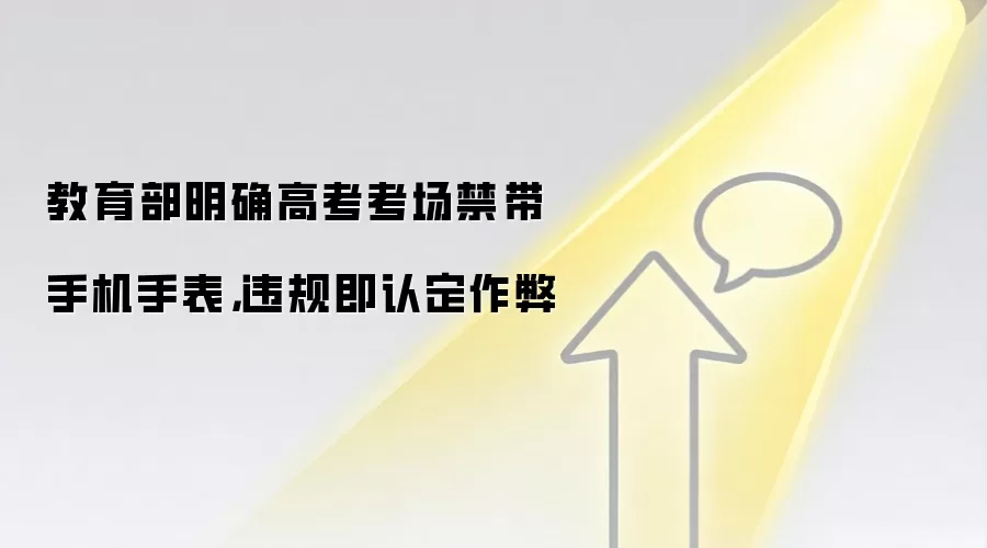 教育部明确高考考场禁带手机手表，违规即认定作弊