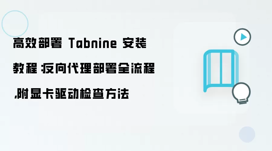 高效部署 Tabnine 安装教程：反向袋里部署全流程，附显卡驱动检查方法