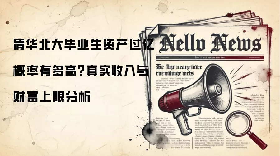 清华北大毕业生资产过亿概率有多高?真实收入与财富上限分析