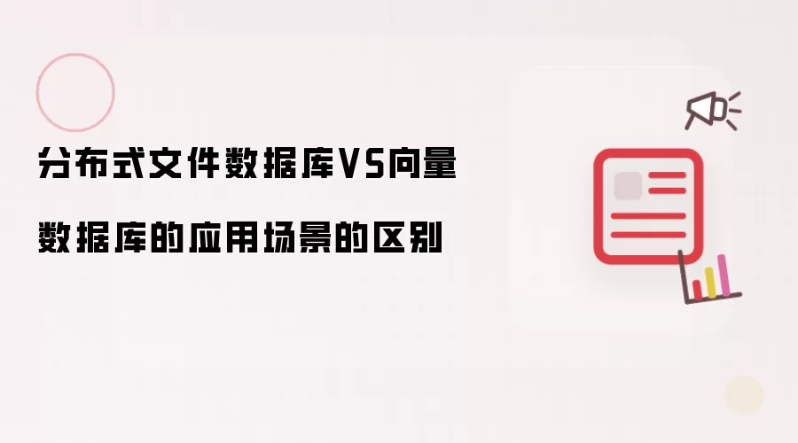 分布式文件数据库VS向量数据库的应用场景的区别