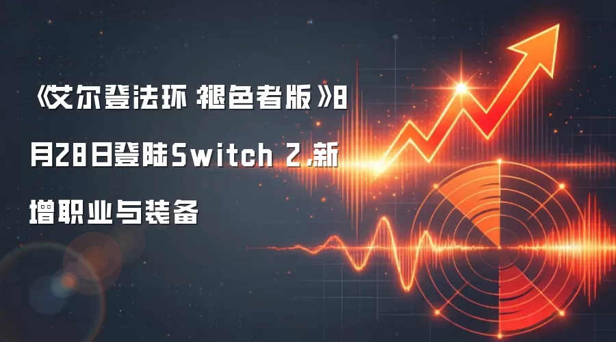 《艾尔登法环：褪色者版》8月28日登陆Switch 2，新增职业与装备