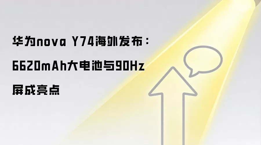 华&为nova Y74海外发布：6620mAh大电池与90Hz屏成亮点