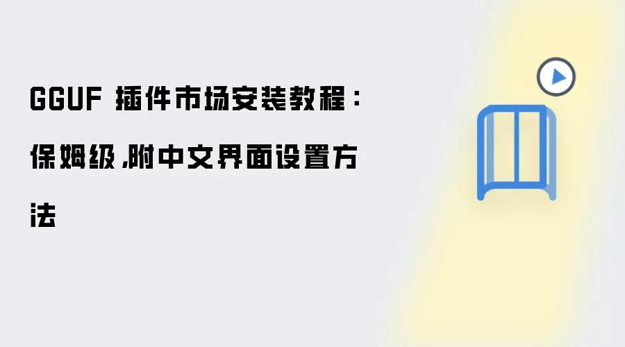 GGUF 插件市场安装教程:保姆级,附中文界面设置方法