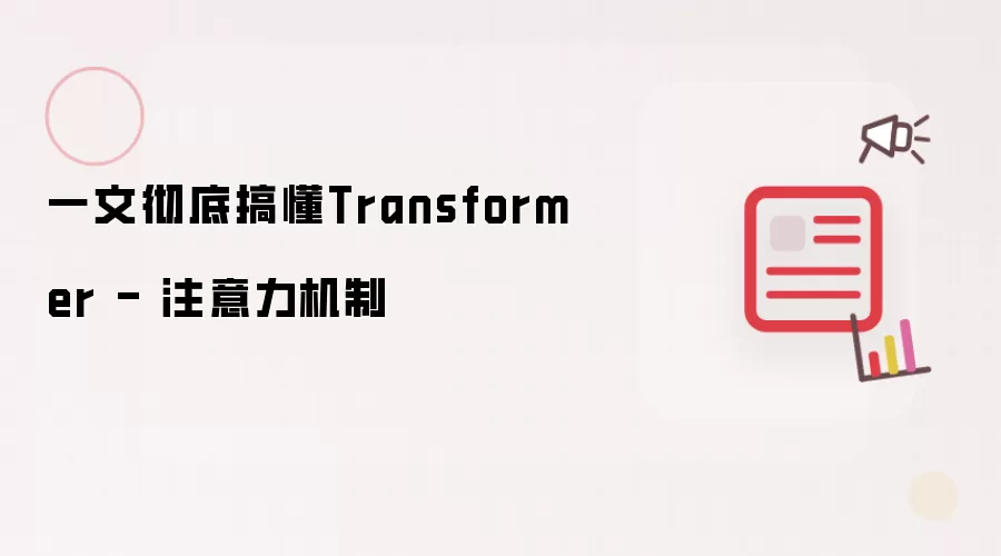 一文彻底搞懂Transformer - 注意力机制
