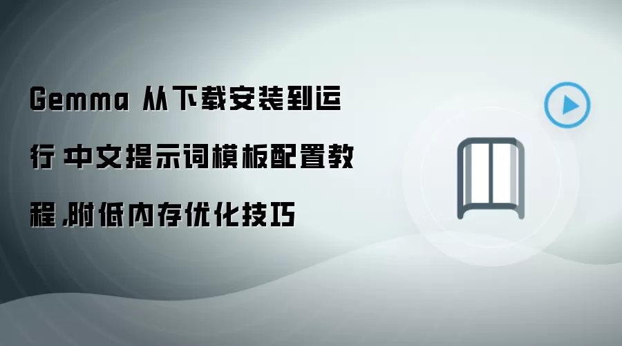 Gemma 从下载安装到运行:中文提示词模板配置教程,附低内存优化技巧