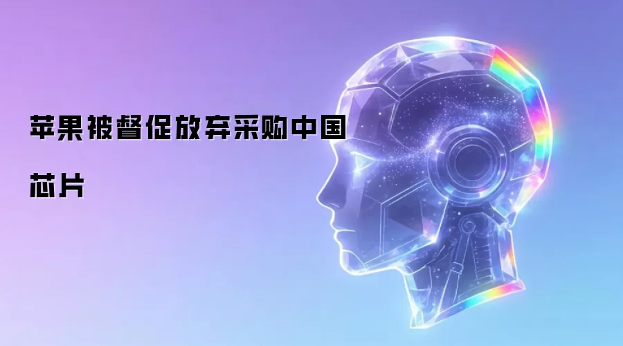 苹果被督促放弃采购中国芯片