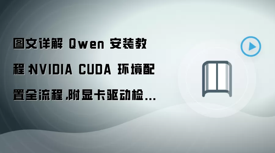 图文详解 Qwen 安装教程：NVIDIA CUDA 环境配置全流程，附显卡驱动检查方法