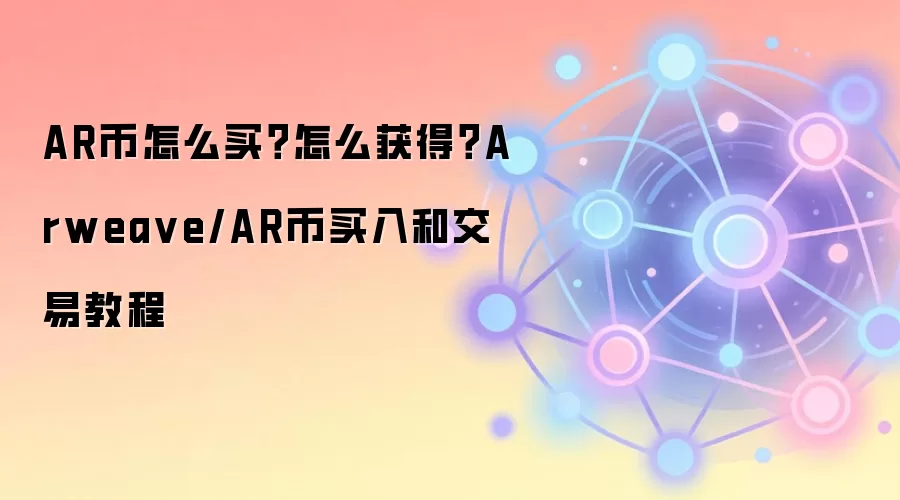 AR币怎么买？怎么获得？Arweave/AR币买入和交易教程