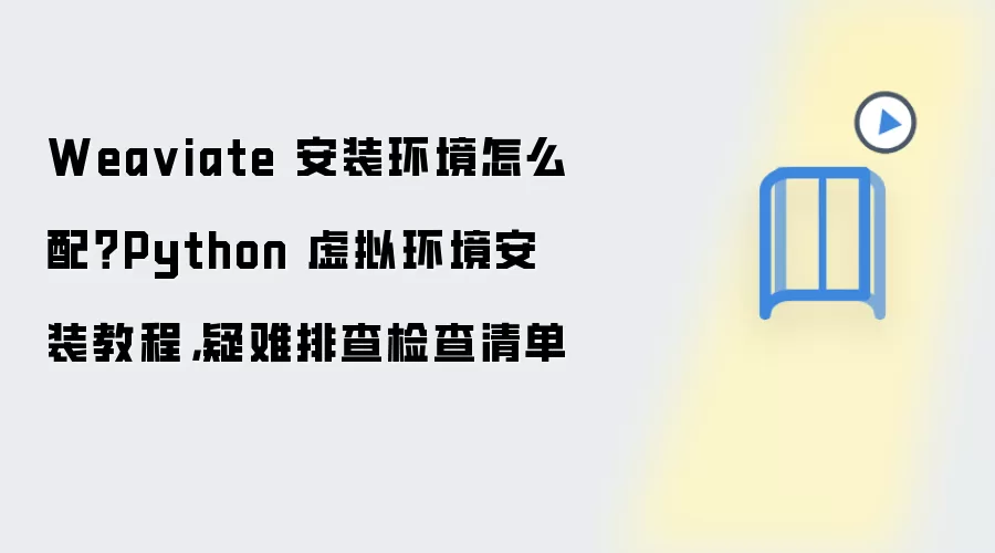 Wea viate 安装环境怎么配？Python 虚拟环境安装教程，疑难排查检查清单