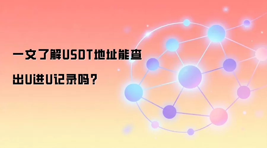 一文了解USDT地址能查出U进U记录吗？