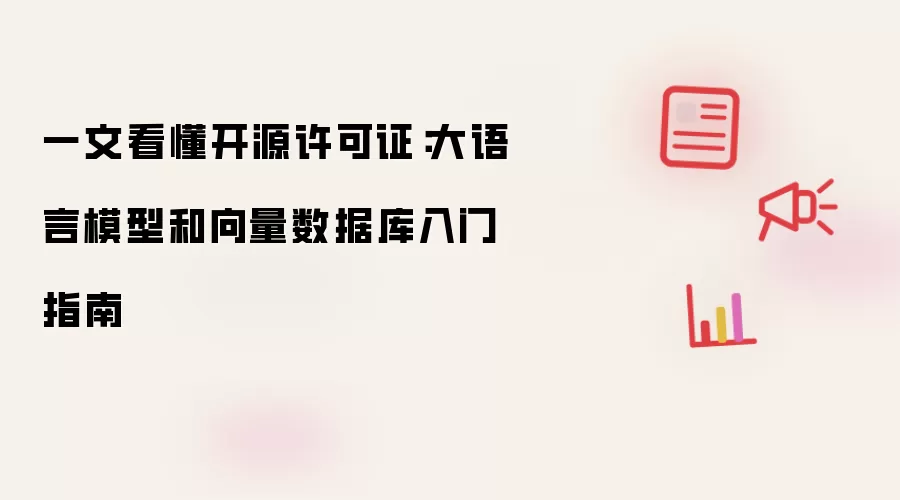 一文看懂开源许可证：大语言模型和向量数据库入门指南
