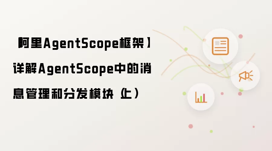 【阿里AgentScope框架】详解AgentScope中的消息管理和分发模块（上）