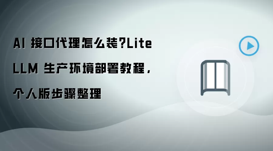 AI 接口袋里怎么装？LiteLLM 生产环境部署教程，个人版步骤整理