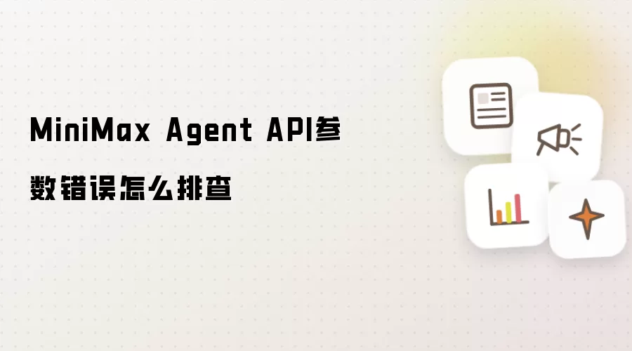 MiniMax Agent API参数错误怎么排查