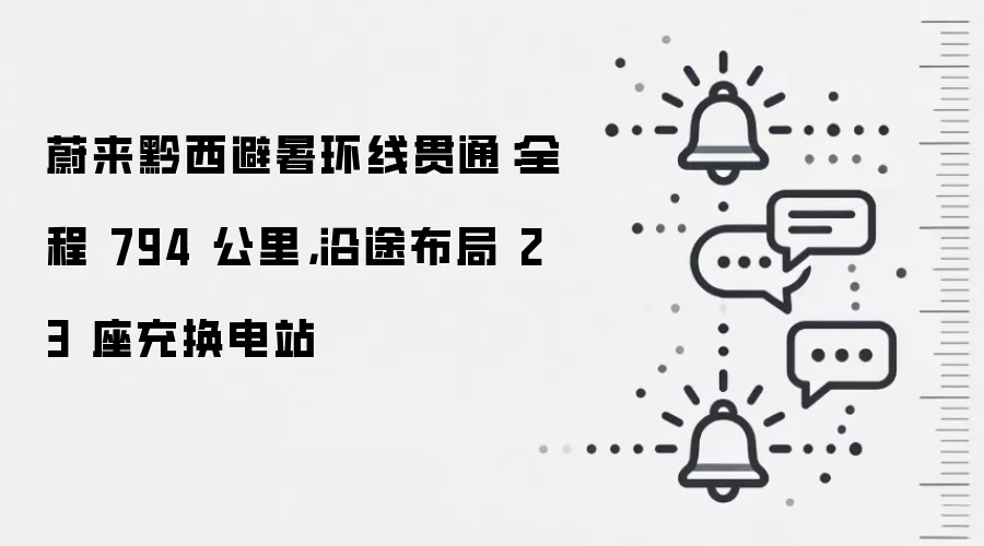 蔚来黔西避暑环线贯通:全程 794 公里,沿途布局 23 座充换电站