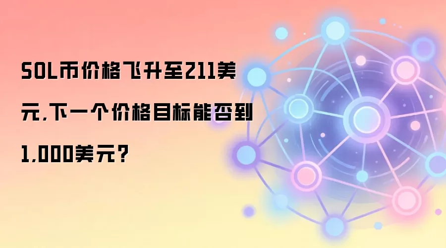 SOL币价格飞升至211美元,下一个价格目标能否到1,000美元？