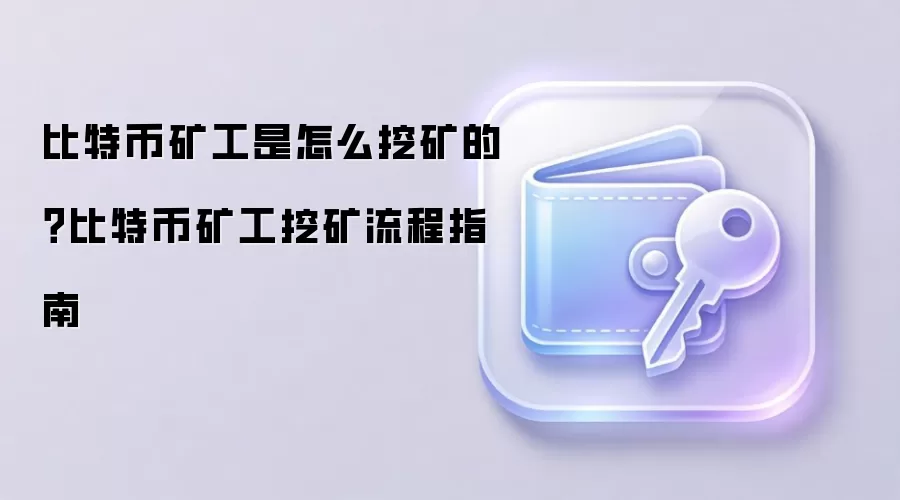 比特币矿工是怎么挖矿的？比特币矿工挖矿流程指南