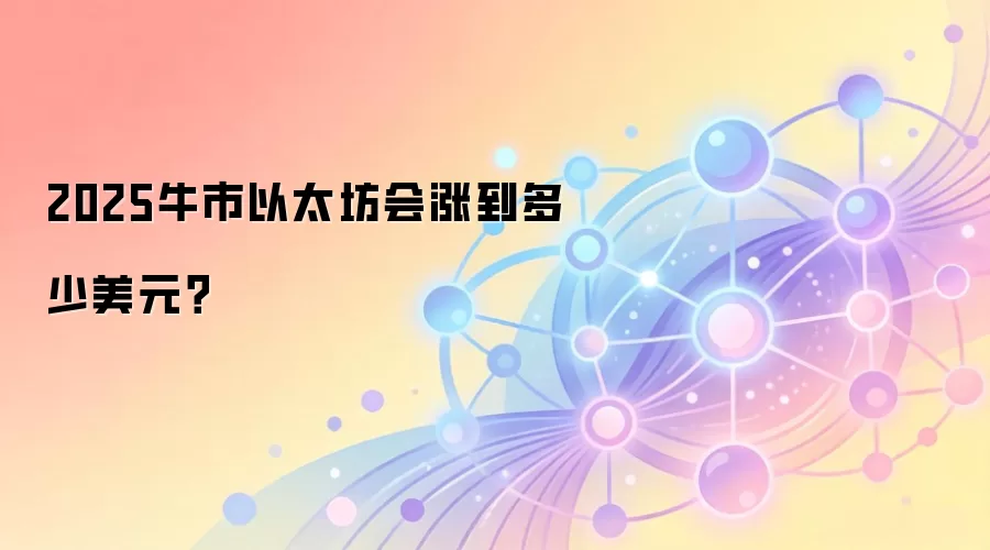 2025牛市以太坊会涨到多少美元？