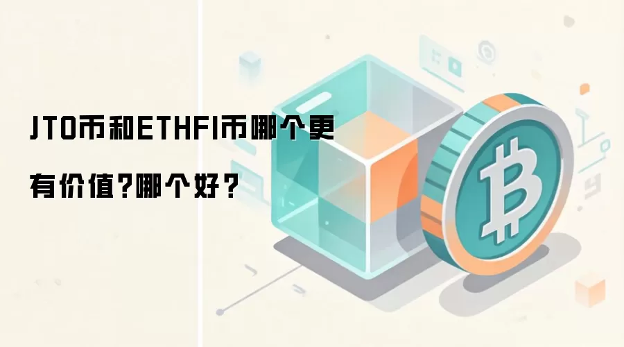 JTO币和ETHFI币哪个更有价值？哪个好？