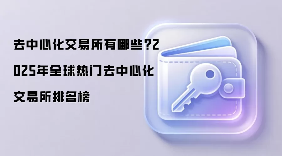 去中心化交易所有哪些？2025年全球热门去中心化交易所排名榜