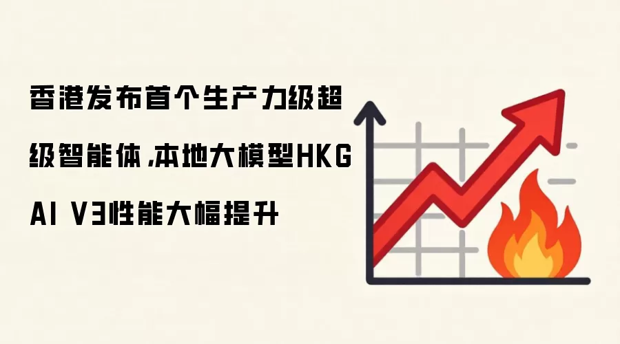 香港发布首个生产力级超级智能体，本地大模型HKGAI V3性能大幅提升