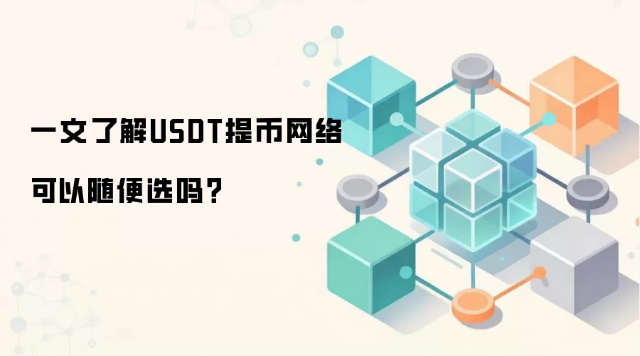 一文了解USDT提币网络可以随便选吗？