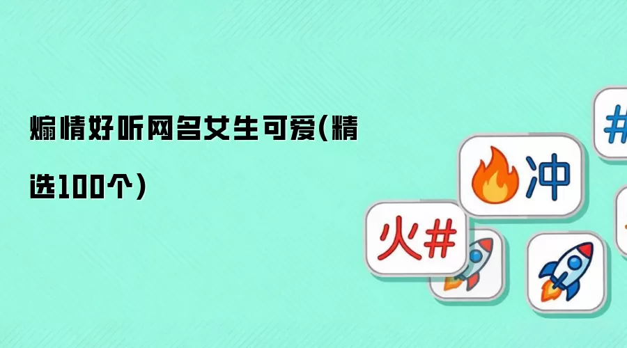 煽情好听网名女生可爱(精选100个)