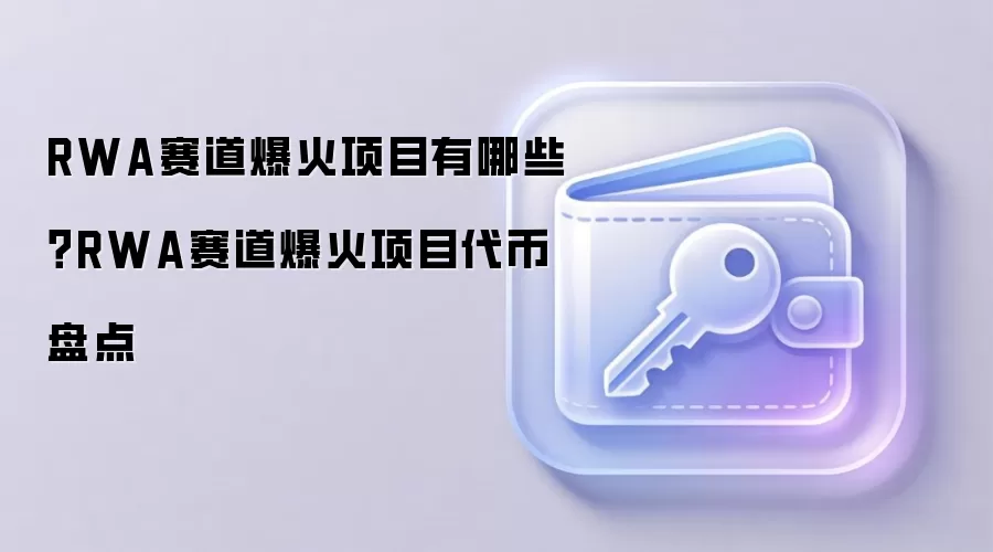 RWA赛道爆火项目有哪些？RWA赛道爆火项目代币盘点