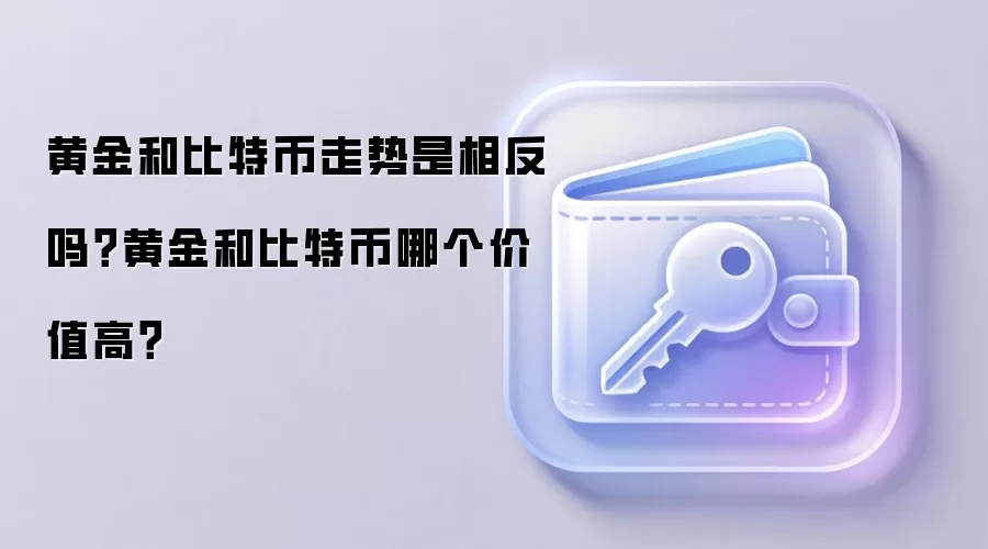 黄金和比特币走势是相反吗？黄金和比特币哪个价值高？