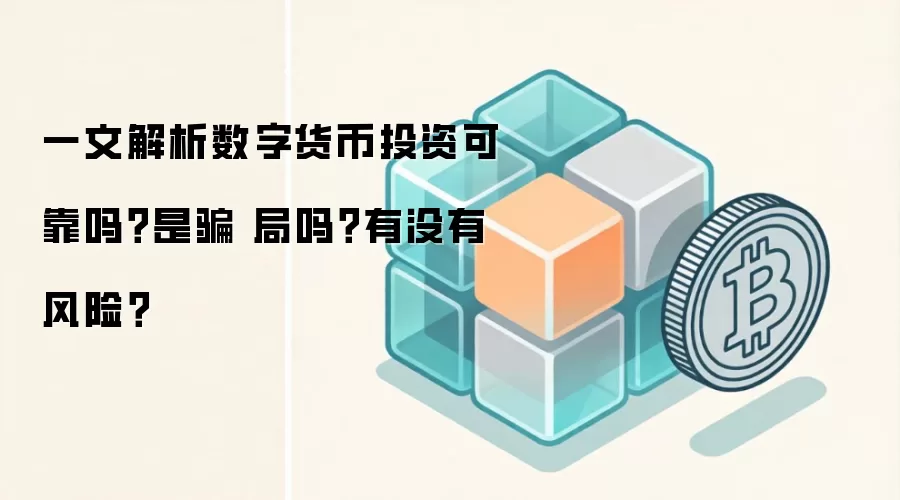 一文解析数字货币投资可靠吗？是骗 局吗？有没有风险？