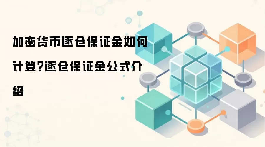 加密货币逐仓保证金如何计算？逐仓保证金公式介绍